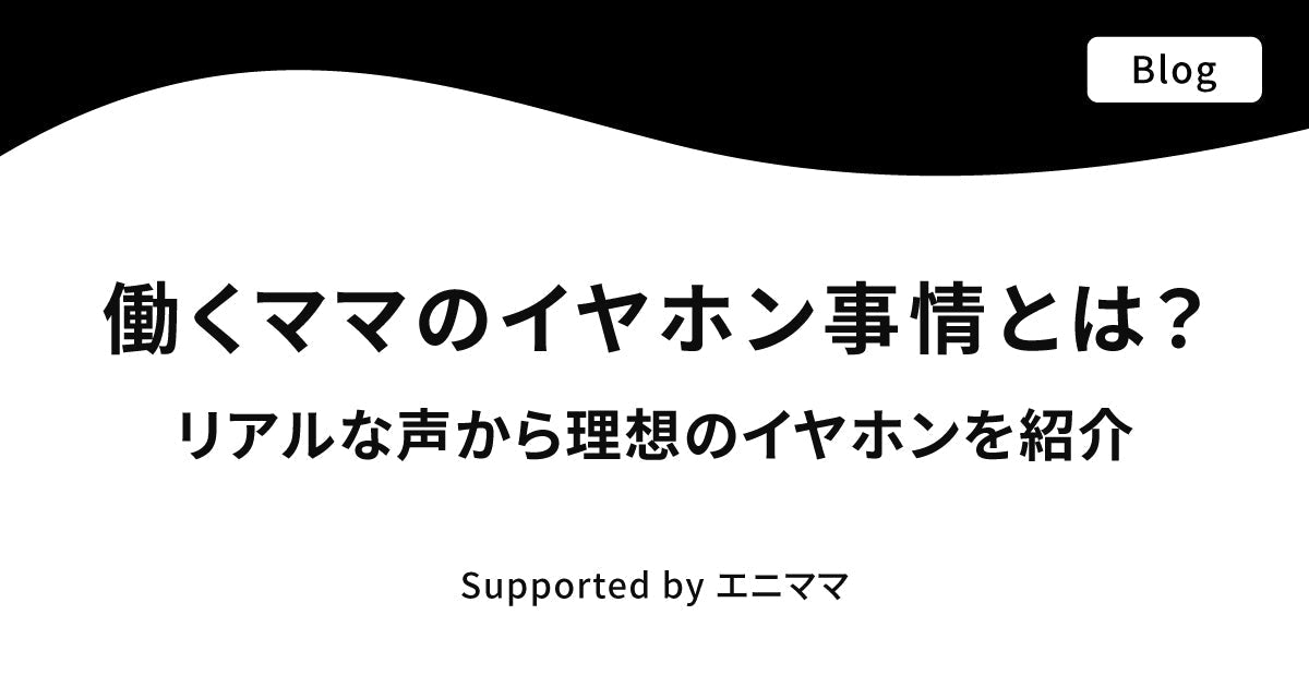 「耳が痛い」「周囲の音が聞こえない」働くママのイヤホン事情とは？リアルな声から理想のイヤホンを紹介