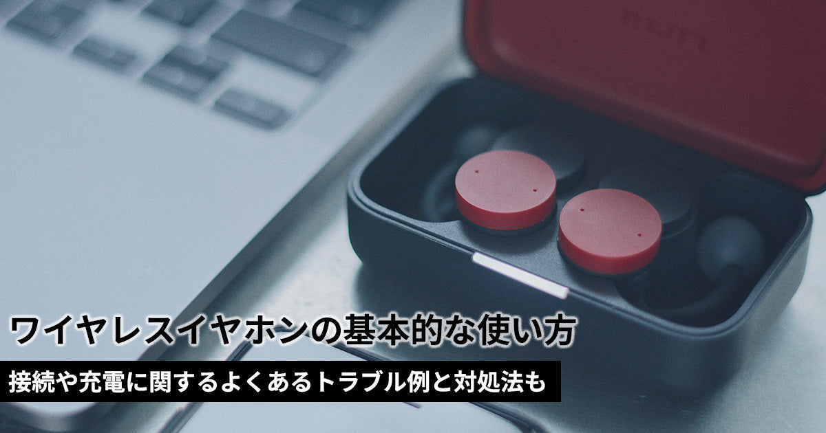 ワイヤレスイヤホンの使い方は？基本手順やトラブル例・対処法も！