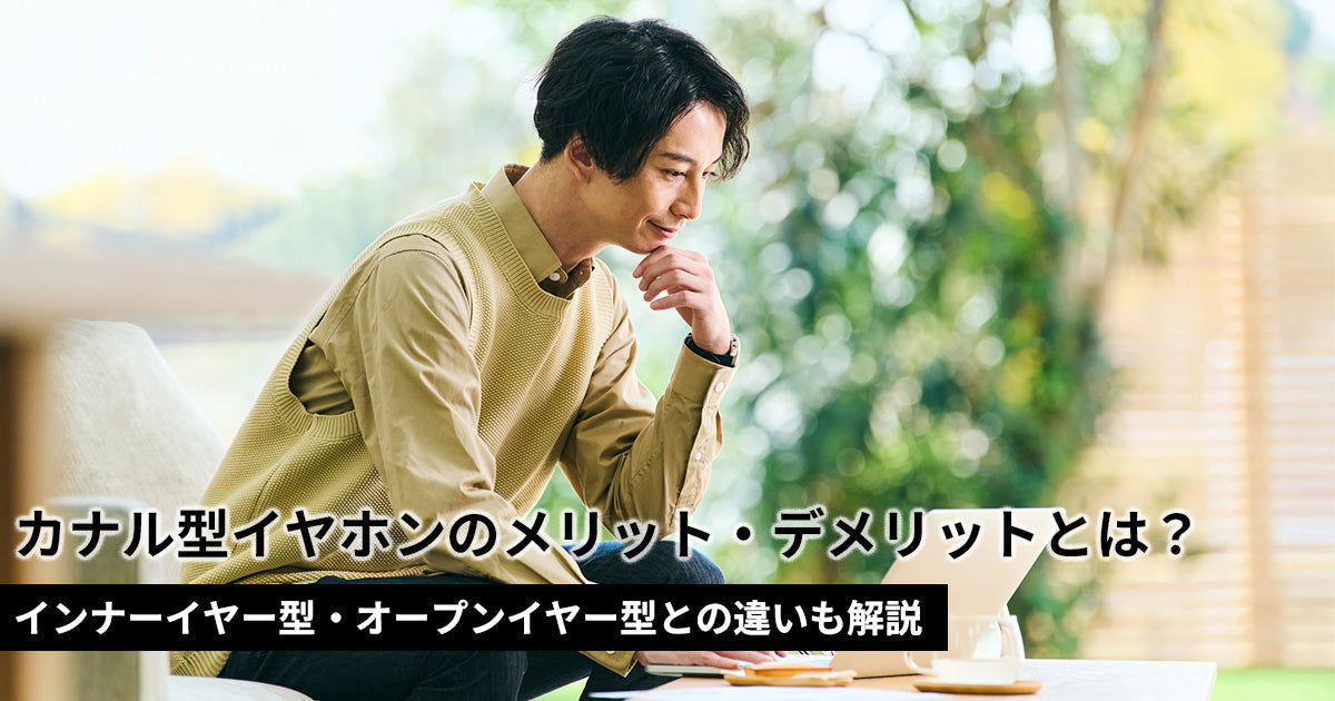カナル型イヤホンとは？メリット・デメリットやほかのイヤホンとの違いを解説