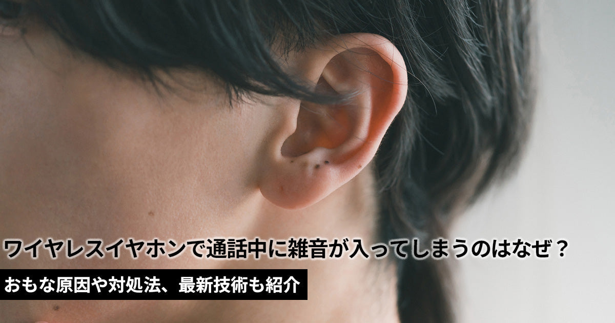 ワイヤレスイヤホンで通話中に雑音が入ってしまうのはなぜ？おもな原因と対処法