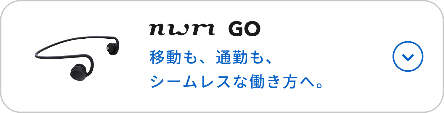 nwm GO
移動も、通勤も、シームレスな働き方へ。